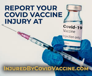 Report your COVID vaccine injury at injuredbycovidvaccine.com